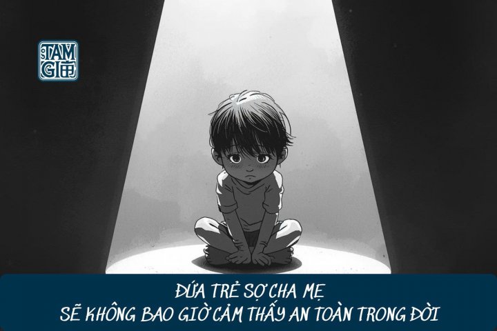 ĐỨA TRẺ SỢ CHA MẸ SẼ KHÔNG BAO GIỜ CẢM THẤY AN TOÀN TRONG ĐỜI