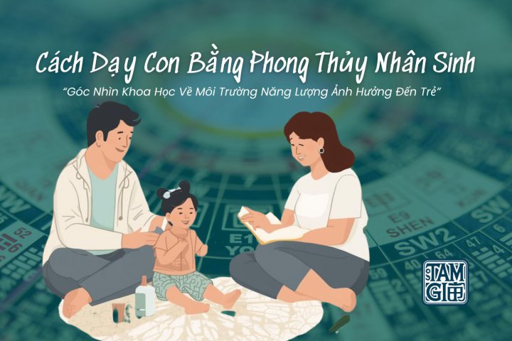 Cách Dạy Con Bằng Phong Thủy Nhân Sinh – Góc Nhìn Khoa Học Về Môi Trường Năng Lượng Ảnh Hưởng Đến Trẻ