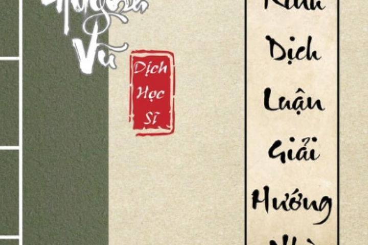 KINH DỊCH LUẬN GIẢI HƯỚNG NHÀ - BIÊN SOẠN BỞI THẦY HUỲNH VŨ