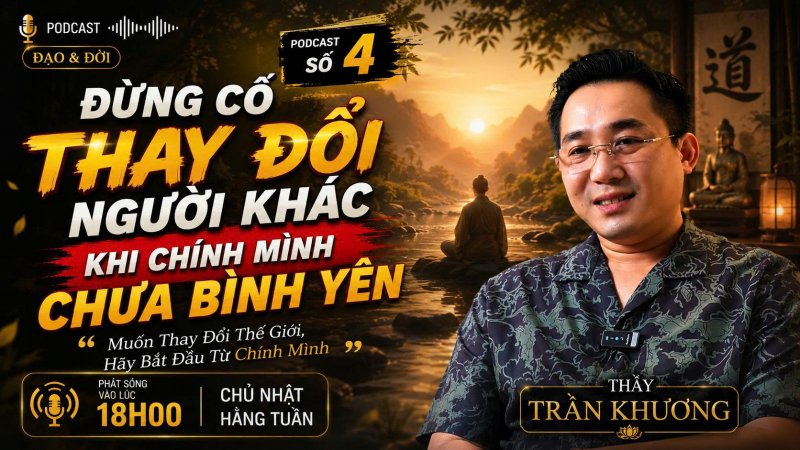  Đừng Cố Thay Đổi Người Khác Khi Chính Mình Chưa Bình Yên | PODCAST #4