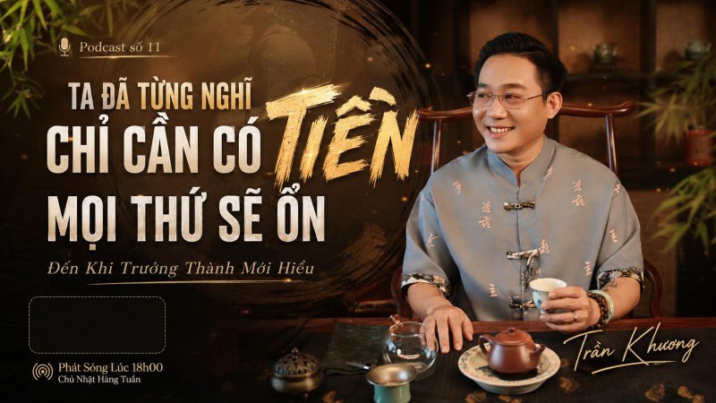 TA ĐÃ TỪNG NGHĨ CHỈ CẦN CÓ TIỀN, MỌI THỨ SẼ ỔN | PODCAST #11