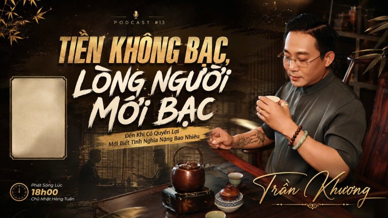 TIỀN KHÔNG BẠC, LÒNG NGƯỜI MỚI BẠC | PODCAST #13