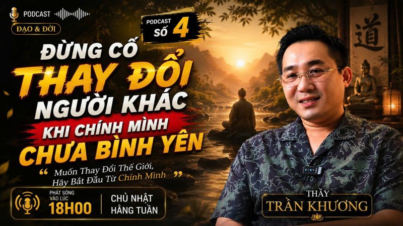 Đừng Cố Thay Đổi Người Khác Khi Chính Mình Chưa Bình Yên | PODCAST #4